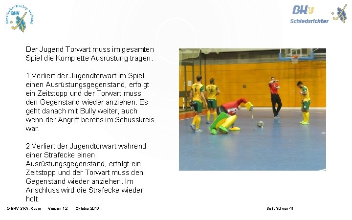 Der Jugend Torwart muss im gesamten Spiel die Komplette Ausrüstung tragen. 1. Verliert der