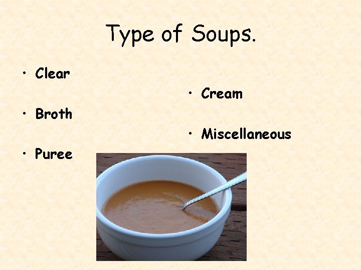 Type of Soups. • Clear • Cream • Broth • Miscellaneous • Puree 