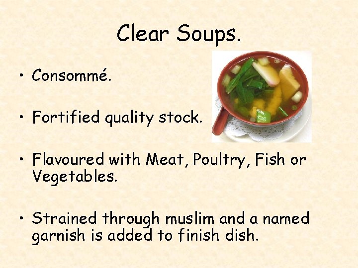 Clear Soups. • Consommé. • Fortified quality stock. • Flavoured with Meat, Poultry, Fish