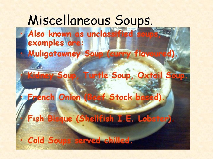 Miscellaneous Soups. • Also known as unclassified soups, examples are: • Muligatawney Soup (curry