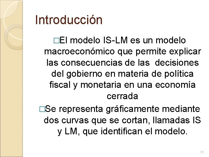 Introducción �El modelo IS-LM es un modelo macroeconómico que permite explicar las consecuencias de