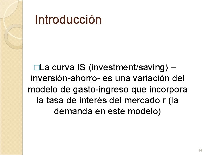 Introducción �La curva IS (investment/saving) – inversión-ahorro- es una variación del modelo de gasto-ingreso