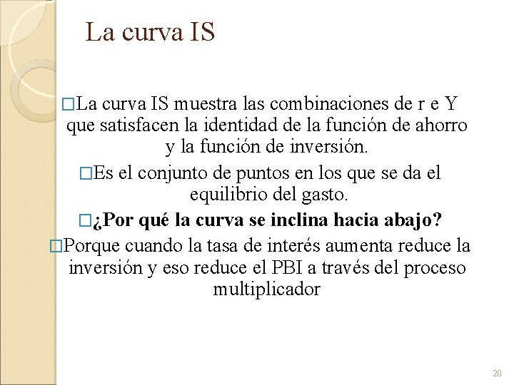 La curva IS �La curva IS muestra las combinaciones de r e Y que