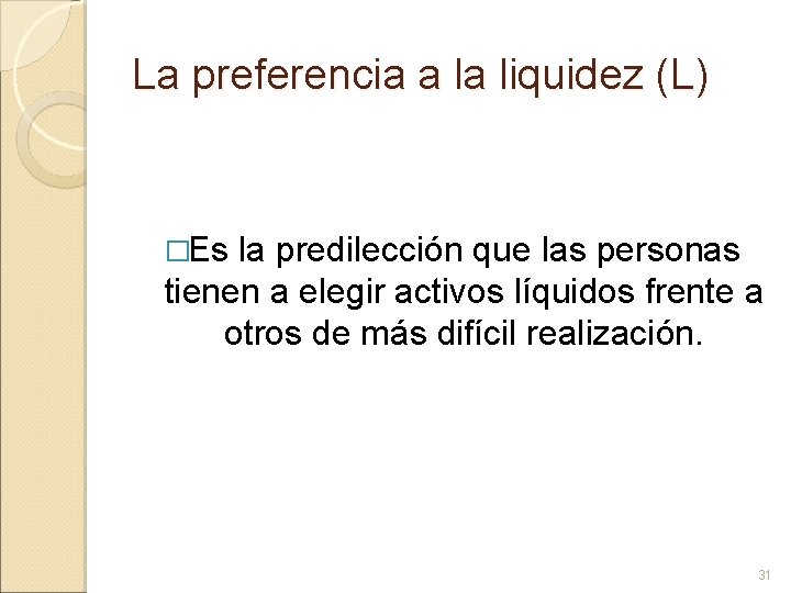 La preferencia a la liquidez (L) �Es la predilección que las personas tienen a