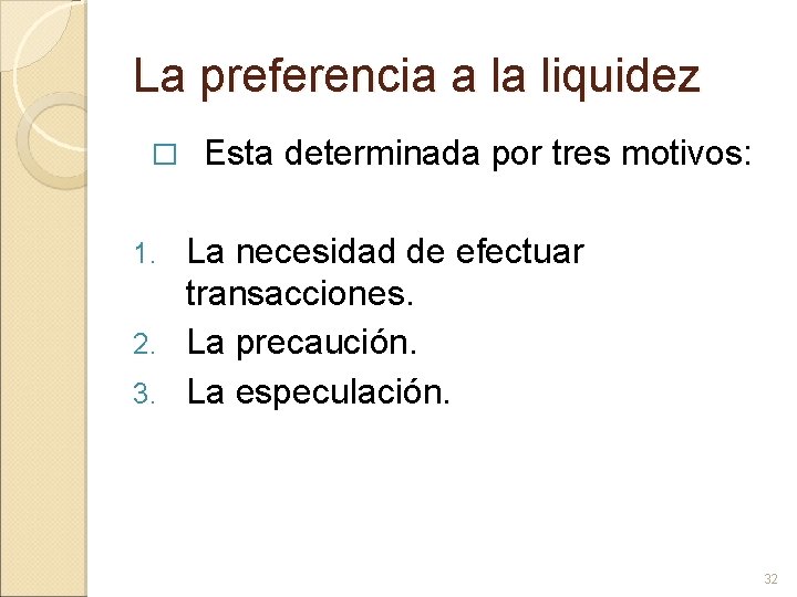 La preferencia a la liquidez Esta determinada por tres motivos: 1. La necesidad de