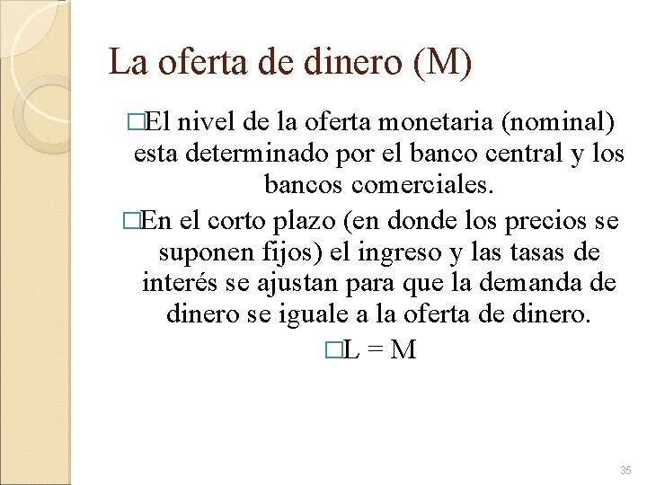 La oferta de dinero (M) �El nivel de la oferta monetaria (nominal) esta determinado