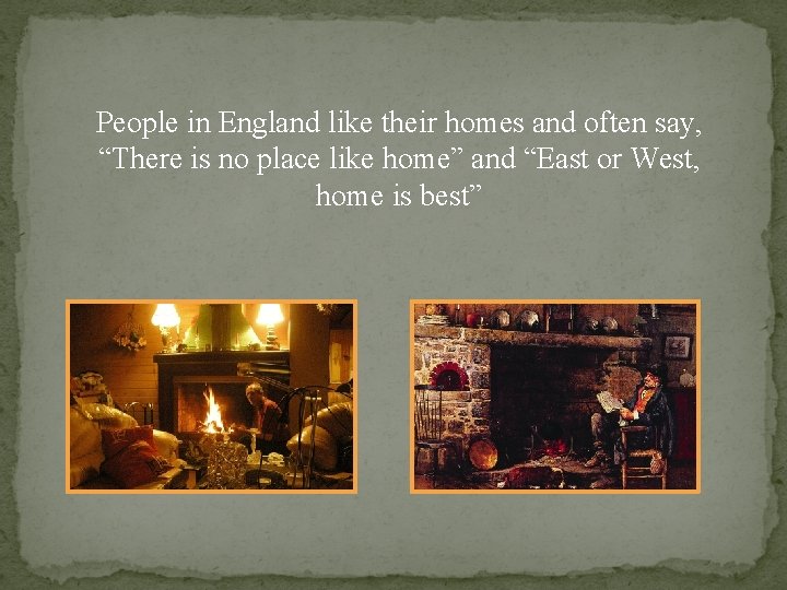 People in England like their homes and often say, “There is no place like