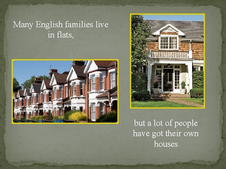 Many English families live in flats, but a lot of people have got their