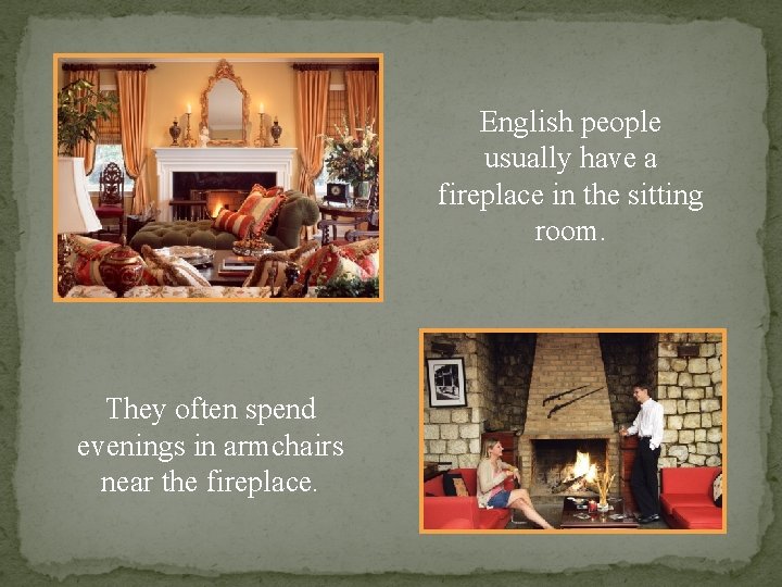 English people usually have a fireplace in the sitting room. They often spend evenings