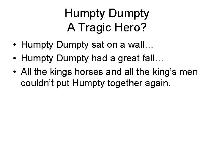 Humpty Dumpty A Tragic Hero? • Humpty Dumpty sat on a wall… • Humpty