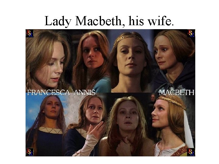 Lady Macbeth, his wife. 