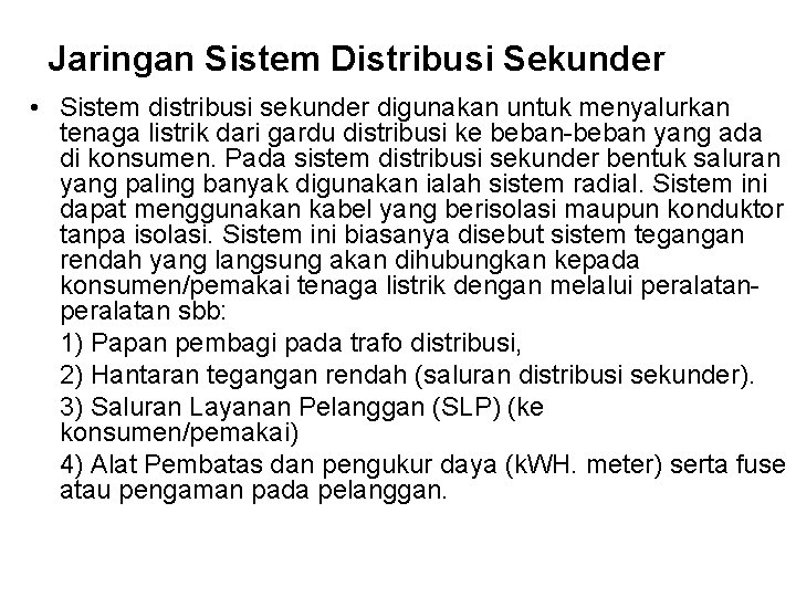 Jaringan Sistem Distribusi Sekunder • Sistem distribusi sekunder digunakan untuk menyalurkan tenaga listrik dari