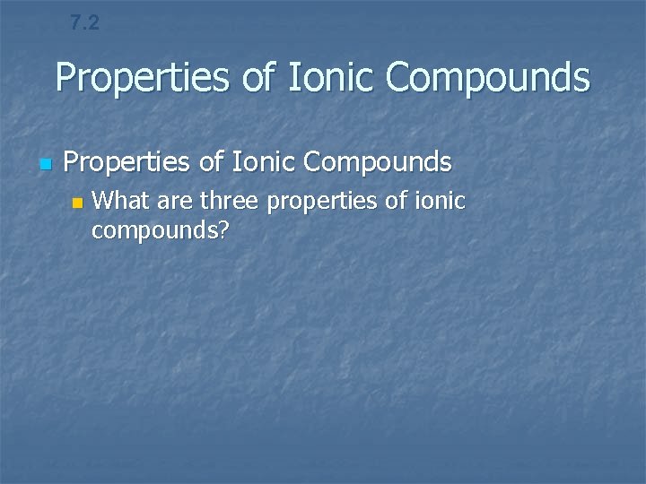 7. 2 Properties of Ionic Compounds n What are three properties of ionic compounds?