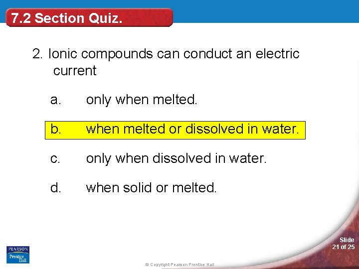 7. 2 Section Quiz. 2. Ionic compounds can conduct an electric current a. only