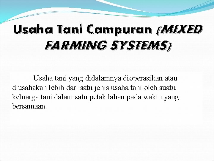 Usaha Tani Campuran (MIXED FARMING SYSTEMS) Usaha tani yang didalamnya dioperasikan atau diusahakan lebih