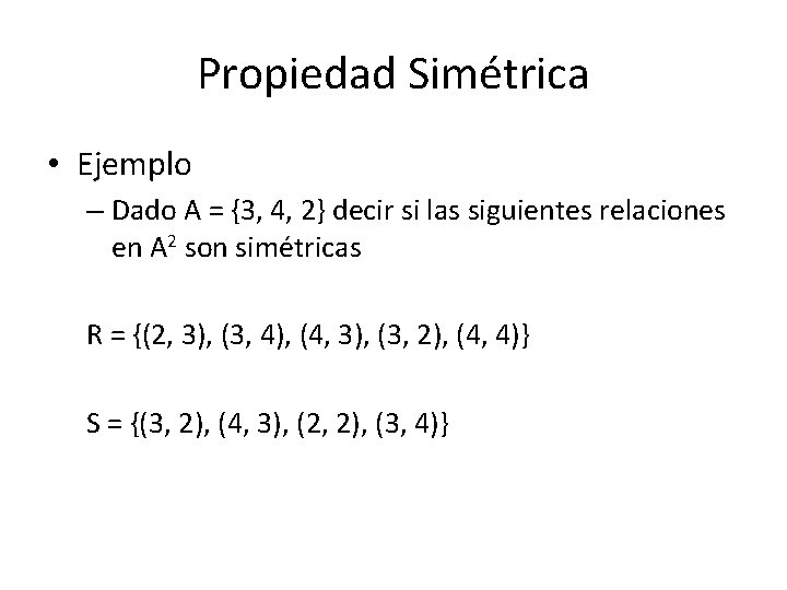 Propiedad Simétrica • Ejemplo – Dado A = {3, 4, 2} decir si las