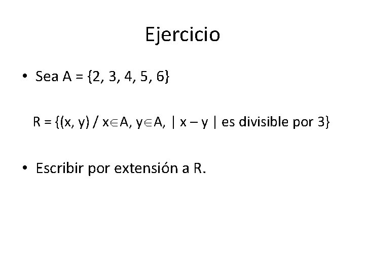 Ejercicio • Sea A = {2, 3, 4, 5, 6} R = {(x, y)