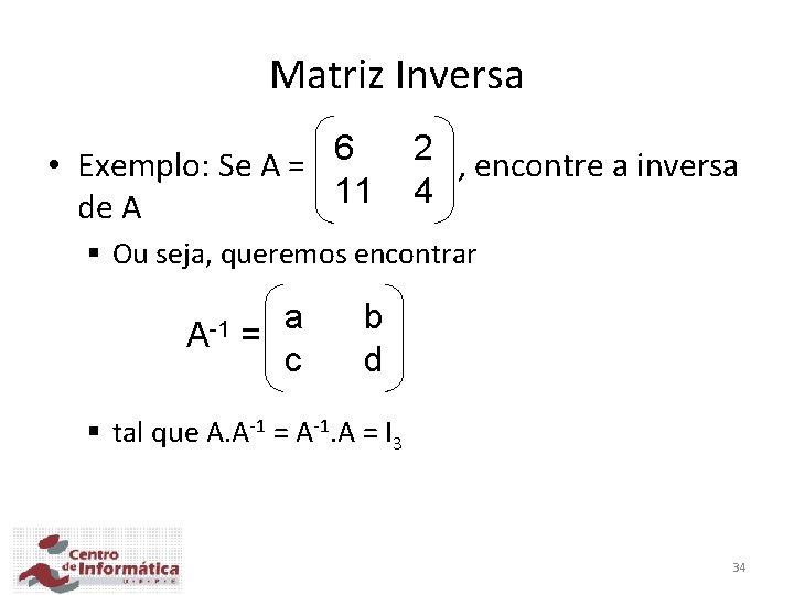 Matriz Inversa 6 2 • Exemplo: Se A = , encontre a inversa 11