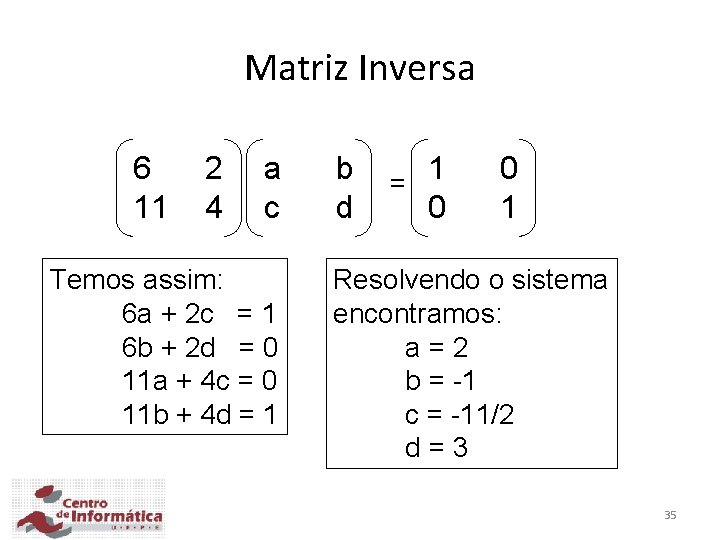 Matriz Inversa 6 11 2 4 a c Temos assim: 6 a + 2 Matriz Inversa 6 11 2 4 a c Temos assim: 6 a + 2