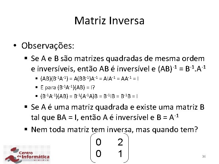 Matriz Inversa • Observações: § Se A e B são matrizes quadradas de mesma