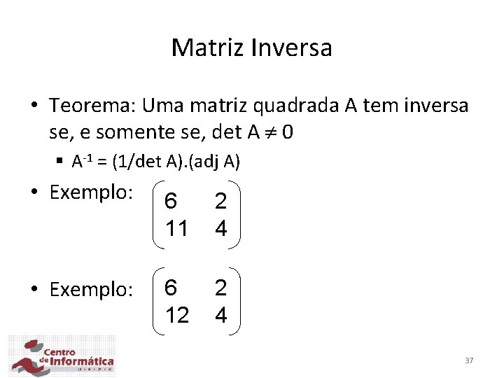 Matriz Inversa • Teorema: Uma matriz quadrada A tem inversa se, e somente se, Matriz Inversa • Teorema: Uma matriz quadrada A tem inversa se, e somente se,