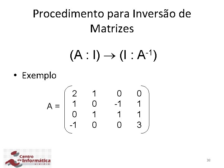 Procedimento para Inversão de Matrizes (A : I) (I : A-1) • Exemplo A= Procedimento para Inversão de Matrizes (A : I) (I : A-1) • Exemplo A=