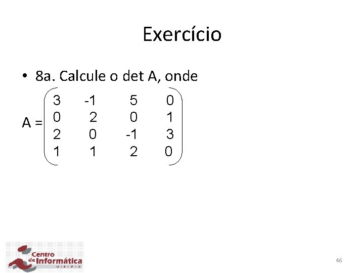 Exercício • 8 a. Calcule o det A, onde 3 A = 0 2 Exercício • 8 a. Calcule o det A, onde 3 A = 0 2