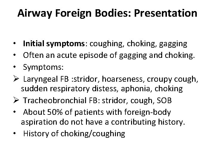 Airway Foreign Bodies: Presentation Initial symptoms: coughing, choking, gagging Often an acute episode of