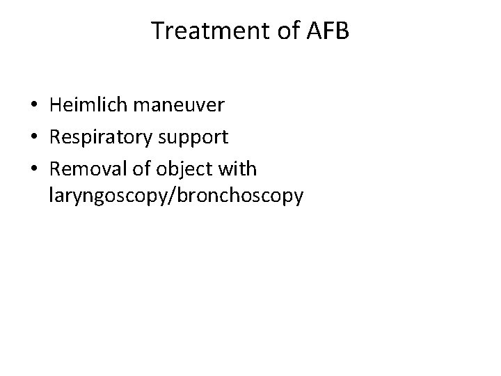 Treatment of AFB • Heimlich maneuver • Respiratory support • Removal of object with