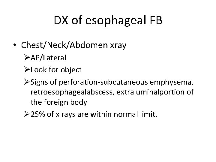 DX of esophageal FB • Chest/Neck/Abdomen xray ØAP/Lateral ØLook for object ØSigns of perforation-subcutaneous
