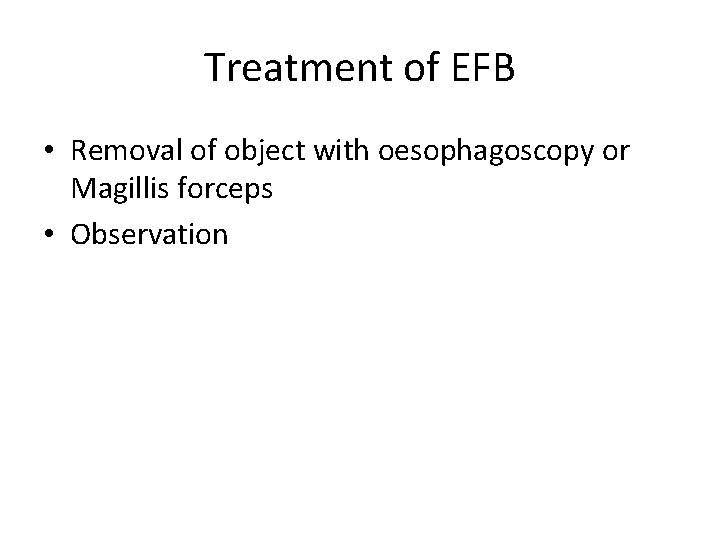 Treatment of EFB • Removal of object with oesophagoscopy or Magillis forceps • Observation