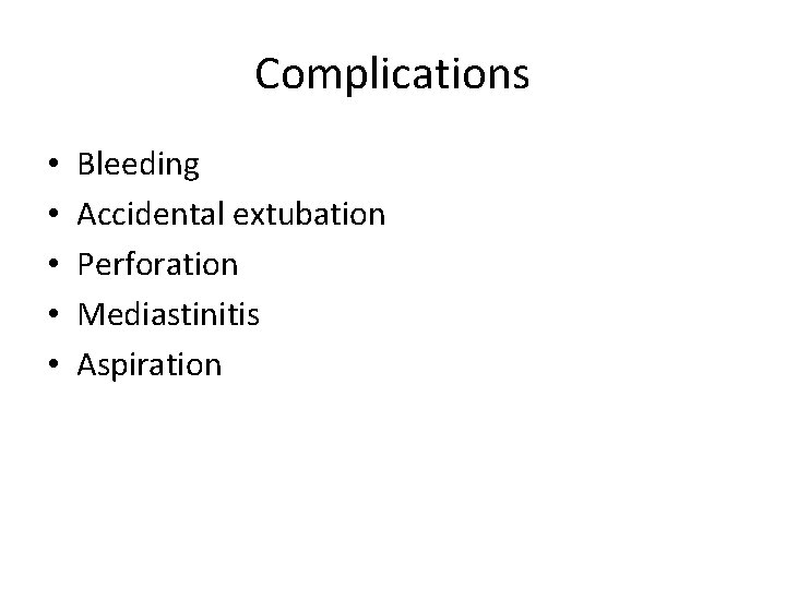 Complications • • • Bleeding Accidental extubation Perforation Mediastinitis Aspiration 