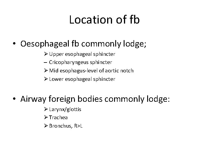 Location of fb • Oesophageal fb commonly lodge; Ø Upper esophageal sphincter – Cricopharyngeus