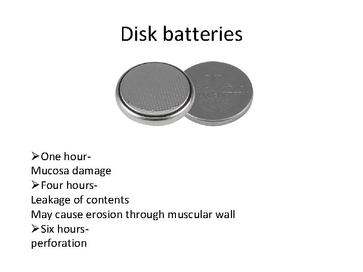 Disk batteries ØOne hour. Mucosa damage ØFour hours. Leakage of contents May cause erosion