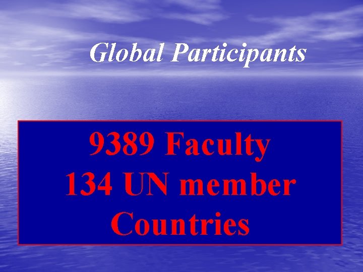 Global Participants 9389 Faculty 134 UN member Countries 