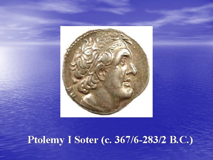 Ptolemy I Soter (c. 367/6 -283/2 B. C. ) 