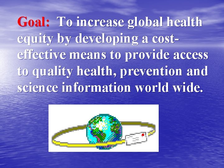 Goal: To increase global health equity by developing a costeffective means to provide access