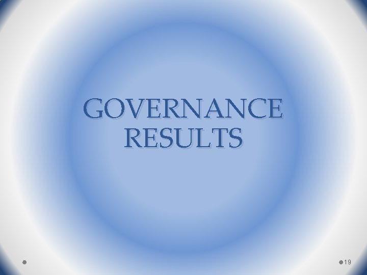 GOVERNANCE RESULTS 19 