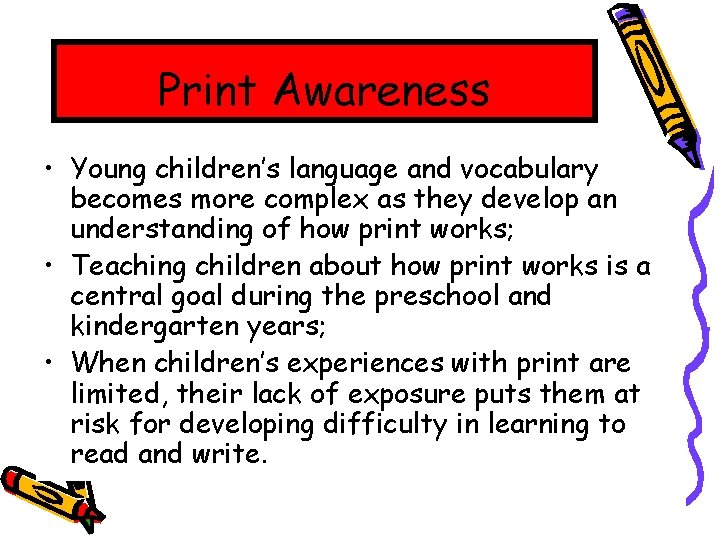 Print Awareness • Young children’s language and vocabulary becomes more complex as they develop