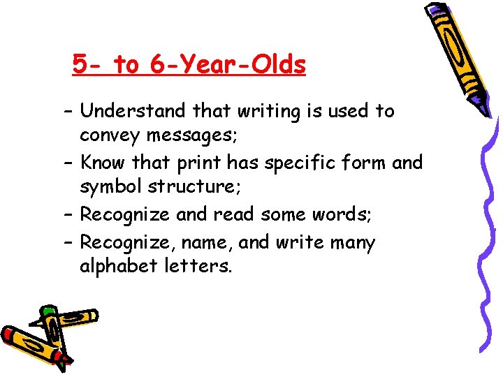 5 - to 6 -Year-Olds – Understand that writing is used to convey messages;