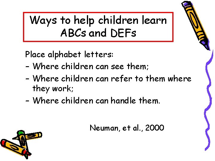 Ways to help children learn ABCs and DEFs Place alphabet letters: – Where children