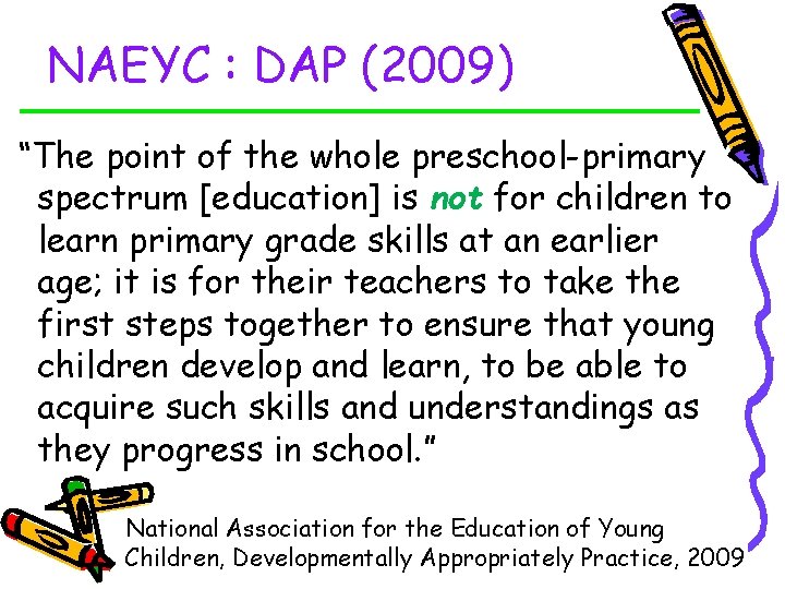 NAEYC : DAP (2009) “The point of the whole preschool-primary spectrum [education] is not