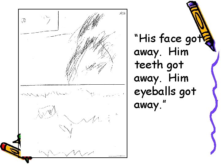“His face got away. Him teeth got away. Him eyeballs got away. ” 