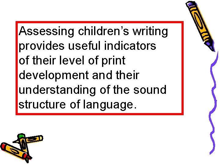 Assessing children’s writing provides useful indicators of their level of print development and their