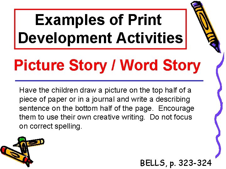 Examples of Print Development Activities Picture Story / Word Story Have the children draw