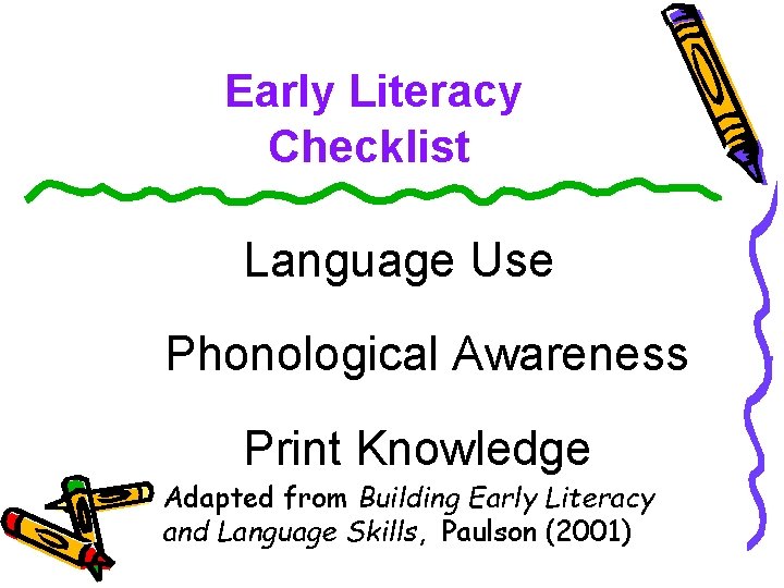 Early Literacy Checklist Language Use Phonological Awareness Print Knowledge Adapted from Building Early Literacy