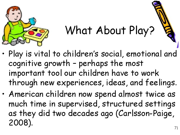 What About Play? • Play is vital to children’s social, emotional and cognitive growth