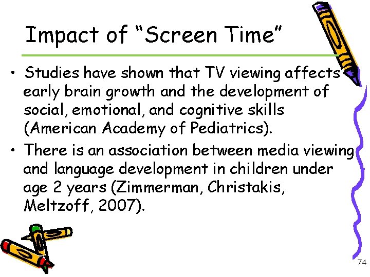 Impact of “Screen Time” • Studies have shown that TV viewing affects early brain