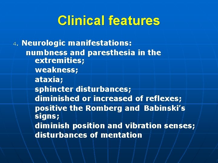 Clinical features 4. Neurologic manifestations: numbness and paresthesia in the extremities; weakness; ataxia; sphincter