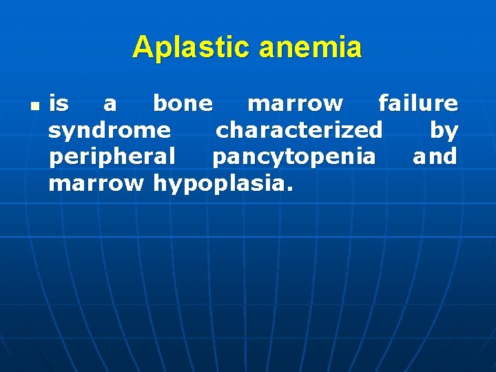 Aplastic anemia n is a bone marrow failure syndrome characterized by peripheral pancytopenia and